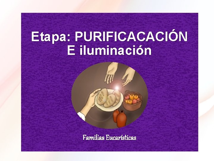 Etapa: PURIFICACACIÓN E iluminación Familias Eucarísticas 