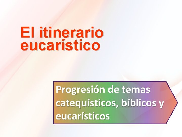 El itinerario eucarístico Progresión de temas catequísticos, bíblicos y eucarísticos 