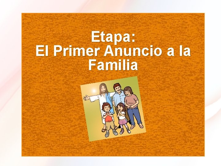 Etapa: El Primer Anuncio a la Familia 