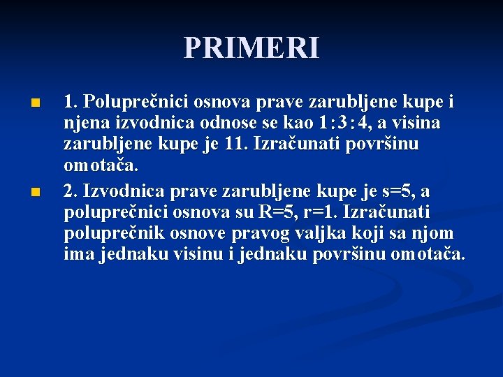 PRIMERI n n 1. Poluprečnici osnova prave zarubljene kupe i njena izvodnica odnose se