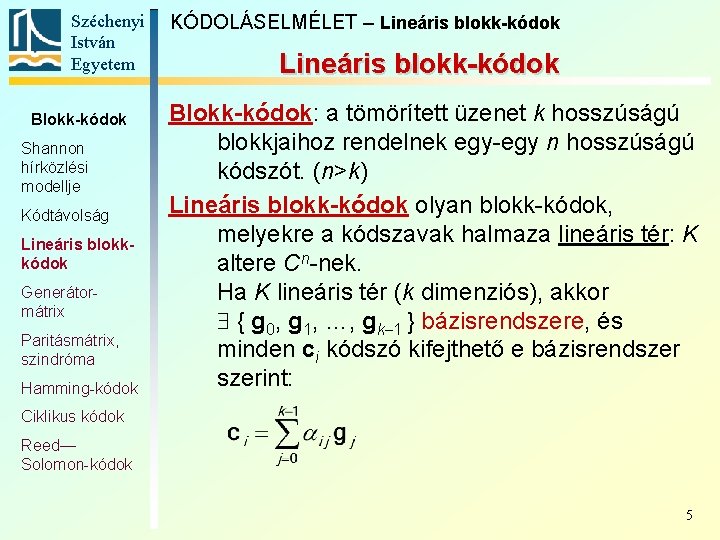 Széchenyi István Egyetem Blokk-kódok Shannon hírközlési modellje Kódtávolság Lineáris blokkkódok Generátormátrix Paritásmátrix, szindróma Hamming-kódok