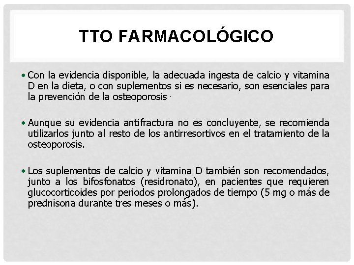 TTO FARMACOLÓGICO • Con la evidencia disponible, la adecuada ingesta de calcio y vitamina