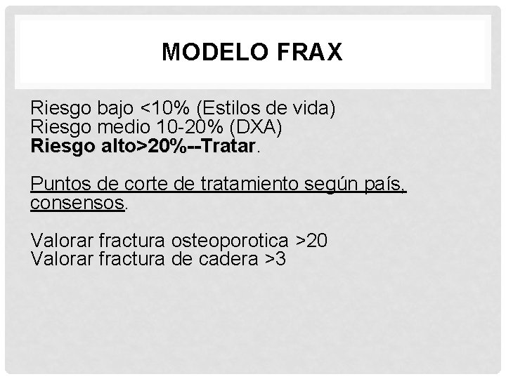 MODELO FRAX Riesgo bajo <10% (Estilos de vida) Riesgo medio 10 -20% (DXA) Riesgo