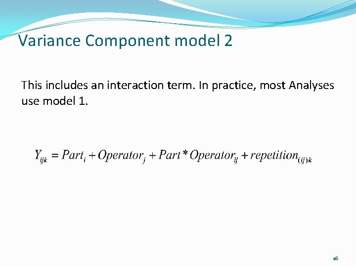 Variance Component model 2 This includes an interaction term. In practice, most Analyses use