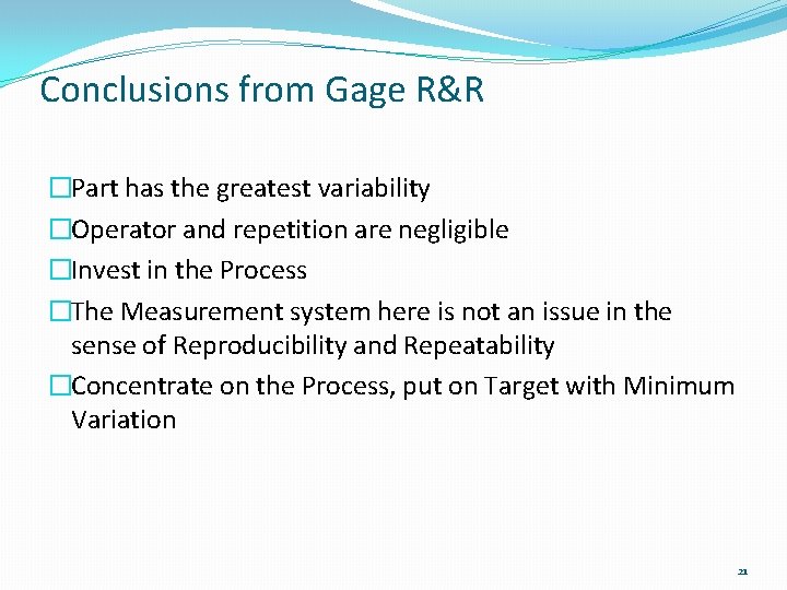 Conclusions from Gage R&R �Part has the greatest variability �Operator and repetition are negligible