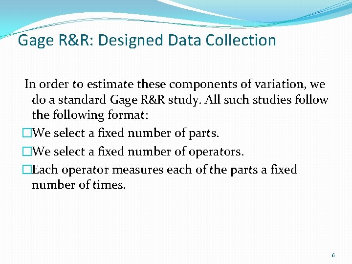 Gage R&R: Designed Data Collection In order to estimate these components of variation, we