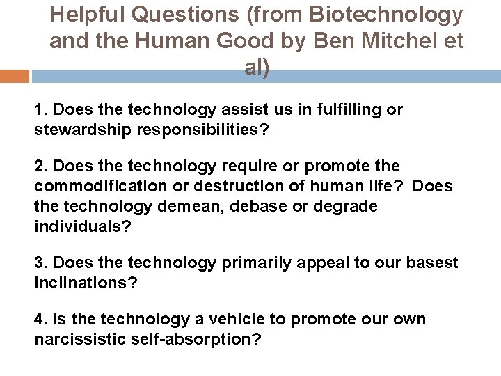 Helpful Questions (from Biotechnology and the Human Good by Ben Mitchel et al) 1.