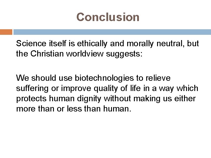 Conclusion Science itself is ethically and morally neutral, but the Christian worldview suggests: We