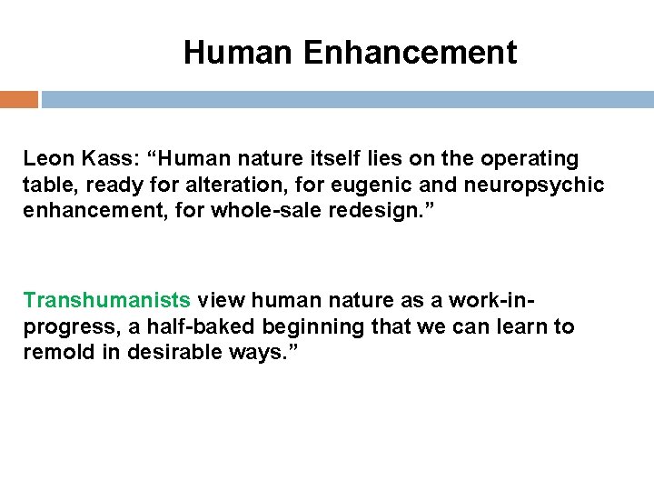 m. Human Enhancement Leon Kass: “Human nature itself lies on the operating table, ready