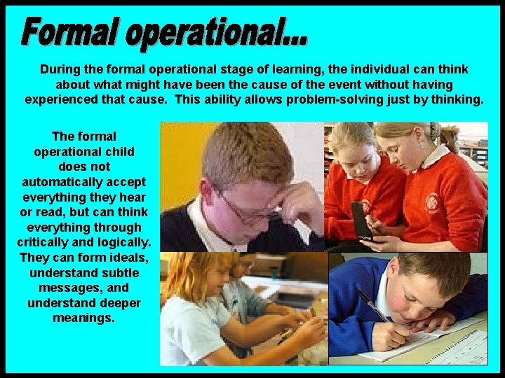 During the formal operational stage of learning, the individual can think about what might