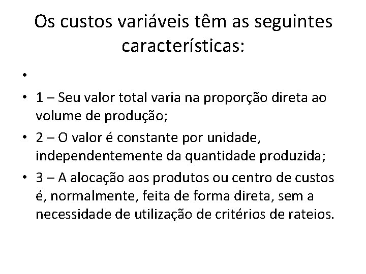 Os custos variáveis têm as seguintes características: • • 1 – Seu valor total