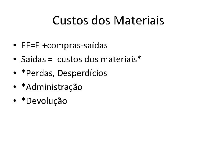 Custos dos Materiais • • • EF=EI+compras-saídas Saídas = custos dos materiais* *Perdas, Desperdícios