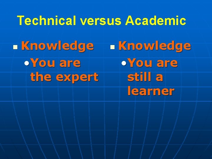 Technical versus Academic n Knowledge • You are the expert n Knowledge • You