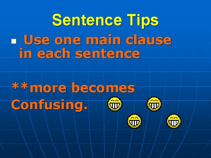 Sentence Tips n Use one main clause in each sentence **more becomes Confusing. 