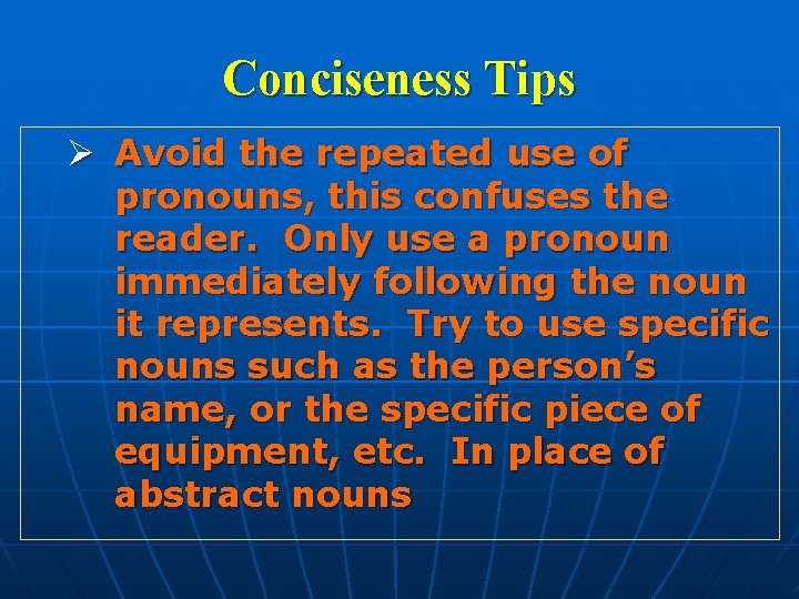 Conciseness Tips Ø Avoid the repeated use of pronouns, this confuses the reader. Only