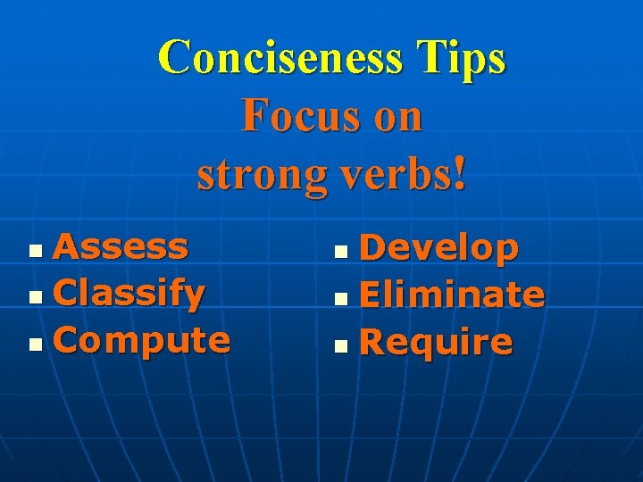 Conciseness Tips Focus on strong verbs! Assess n Classify n Compute n Develop n