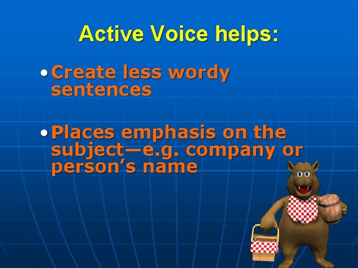Active Voice helps: • Create less wordy sentences • Places emphasis on the subject—e.