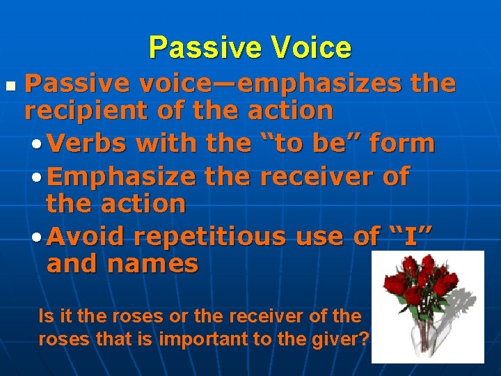 Passive Voice n Passive voice—emphasizes the recipient of the action • Verbs with the