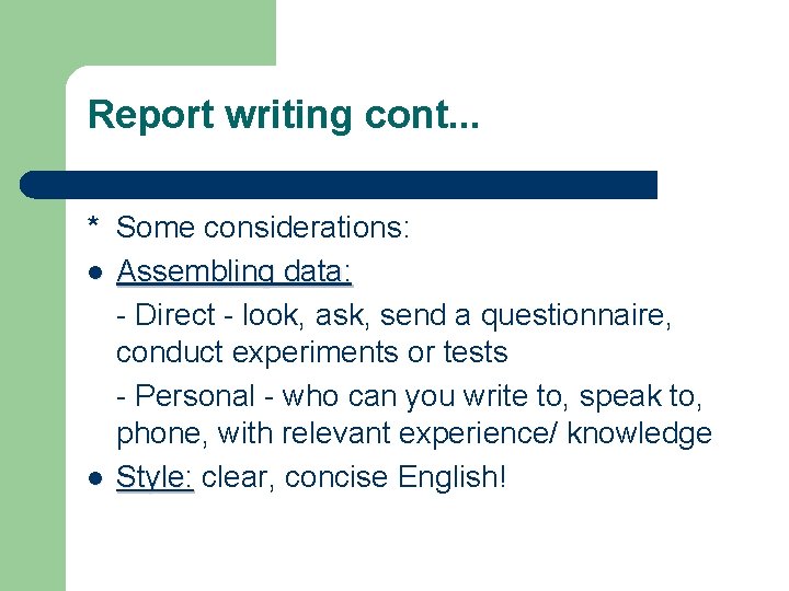 Report writing cont. . . * Some considerations: l Assembling data: - Direct -