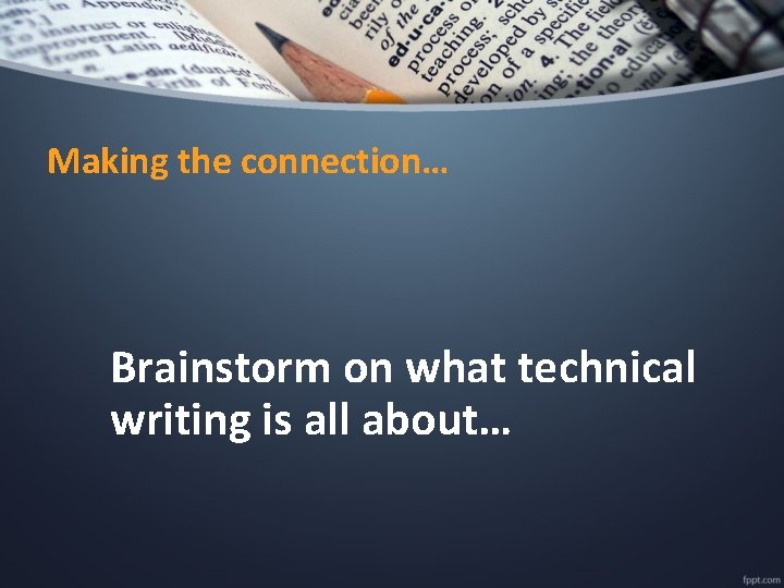 Making the connection… Brainstorm on what technical writing is all about… 