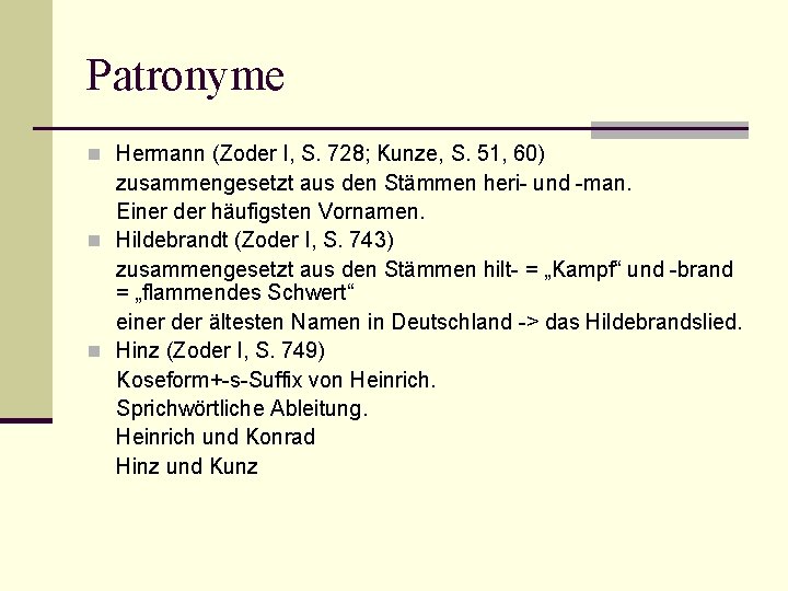 Patronyme n Hermann (Zoder I, S. 728; Kunze, S. 51, 60) zusammengesetzt aus den