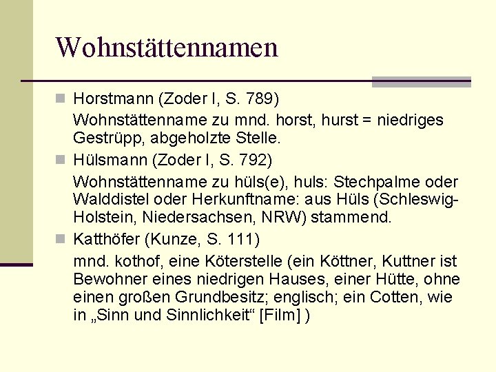 Wohnstättennamen n Horstmann (Zoder I, S. 789) Wohnstättenname zu mnd. horst, hurst = niedriges