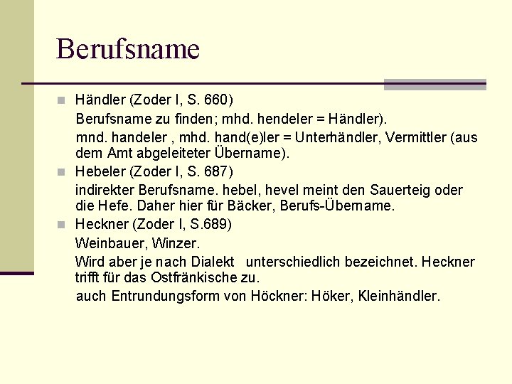 Berufsname n Händler (Zoder I, S. 660) Berufsname zu finden; mhd. hendeler = Händler).
