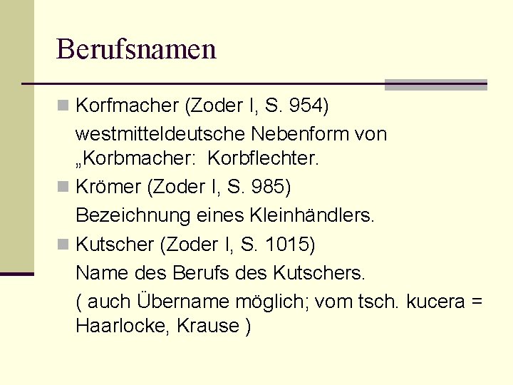 Berufsnamen n Korfmacher (Zoder I, S. 954) westmitteldeutsche Nebenform von „Korbmacher: Korbflechter. n Krömer