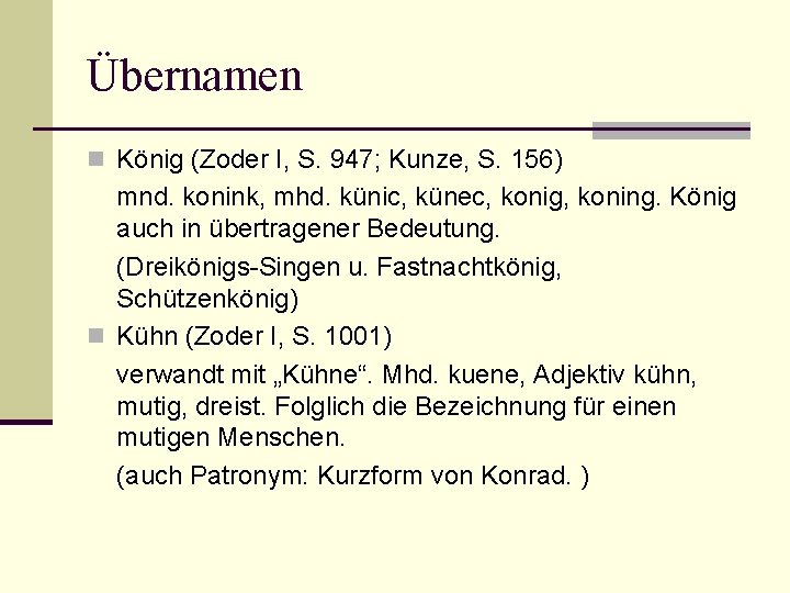 Übernamen n König (Zoder I, S. 947; Kunze, S. 156) mnd. konink, mhd. künic,