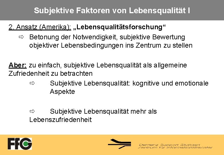 Subjektive Faktoren von Lebensqualität I 2. Ansatz (Amerika): „Lebensqualitätsforschung“ Betonung der Notwendigkeit, subjektive Bewertung