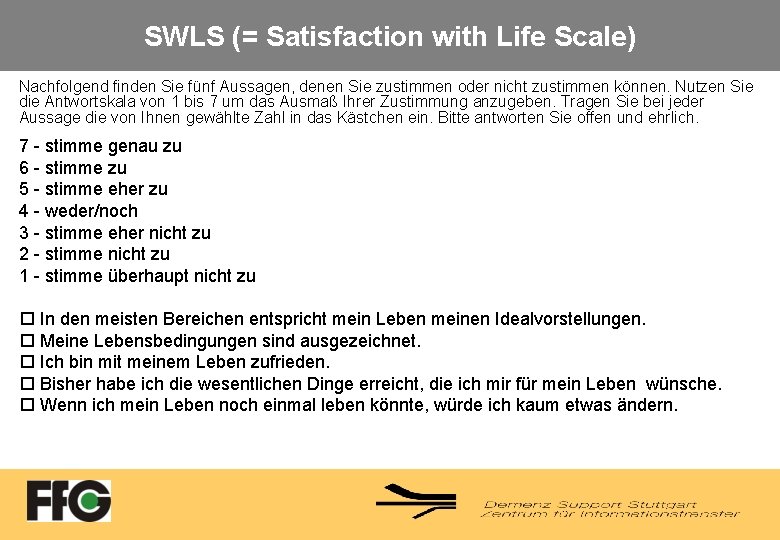 SWLS (= Satisfaction with Life Scale) Nachfolgend finden Sie fünf Aussagen, denen Sie zustimmen