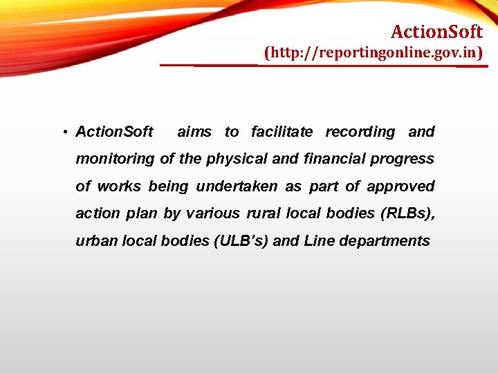 Action. Soft (http: //reportingonline. gov. in) • Action. Soft aims to facilitate recording and