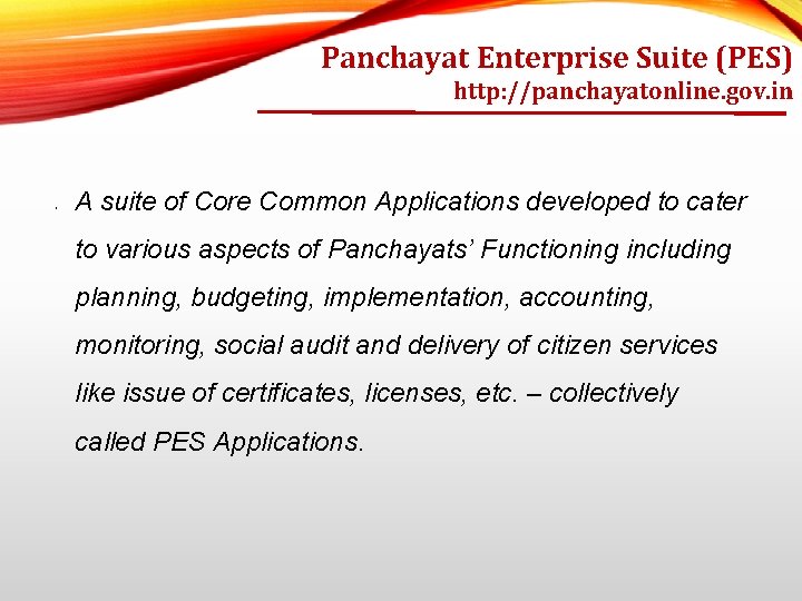 Panchayat Enterprise Suite (PES) http: //panchayatonline. gov. in • A suite of Core Common