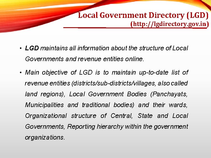 Local Government Directory (LGD) (http: //lgdirectory. gov. in) • LGD maintains all information about