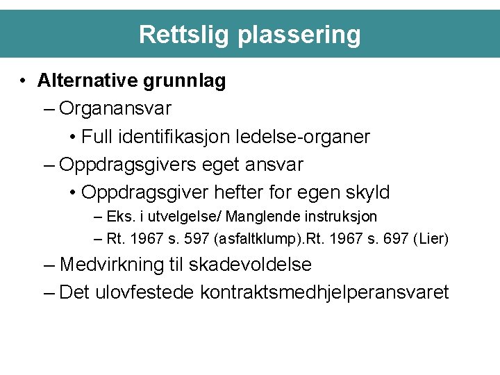 Rettslig plassering • Alternative grunnlag – Organansvar • Full identifikasjon ledelse-organer – Oppdragsgivers eget