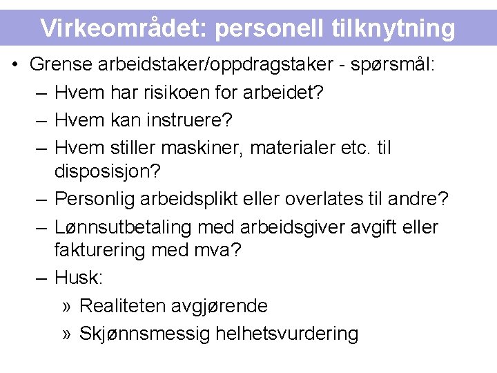 Virkeområdet: personell tilknytning • Grense arbeidstaker/oppdragstaker - spørsmål: – Hvem har risikoen for arbeidet?