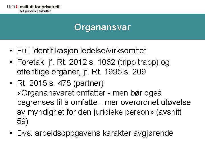 Organansvar • Full identifikasjon ledelse/virksomhet • Foretak, jf. Rt. 2012 s. 1062 (tripp trapp)