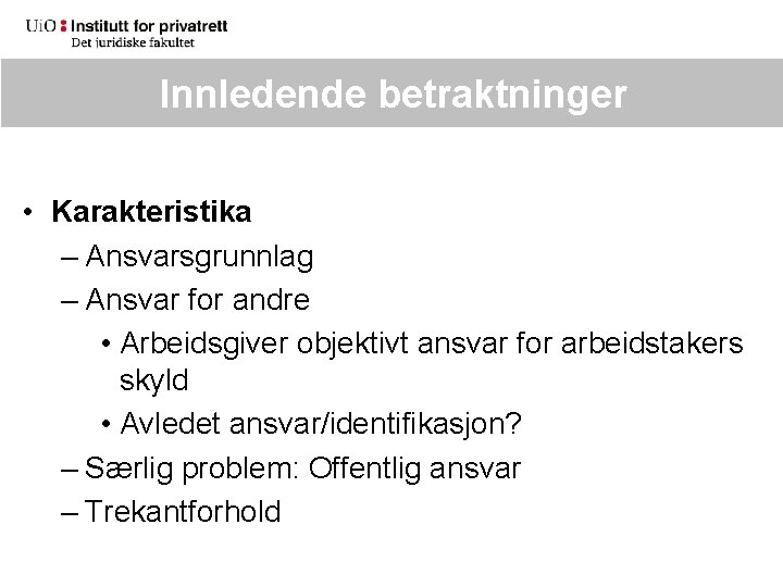 Innledende betraktninger • Karakteristika – Ansvarsgrunnlag – Ansvar for andre • Arbeidsgiver objektivt ansvar