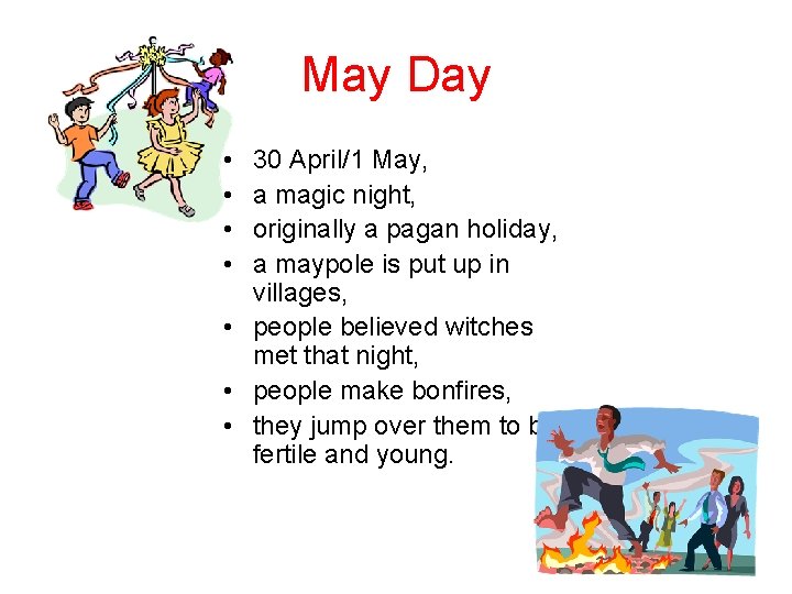 May Day • • 30 April/1 May, a magic night, originally a pagan holiday,