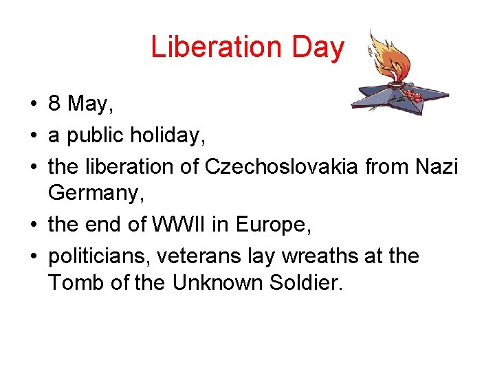 Liberation Day • 8 May, • a public holiday, • the liberation of Czechoslovakia