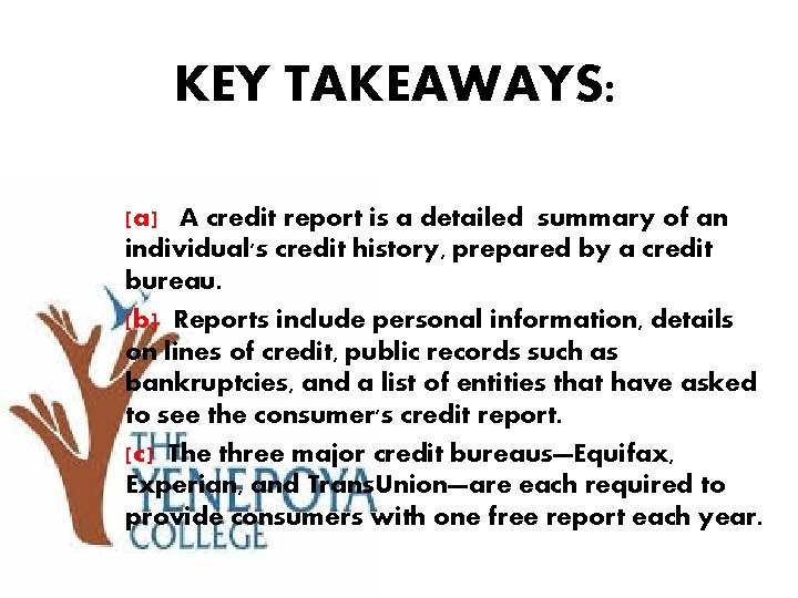 KEY TAKEAWAYS: [a] A credit report is a detailed summary of an individual's credit