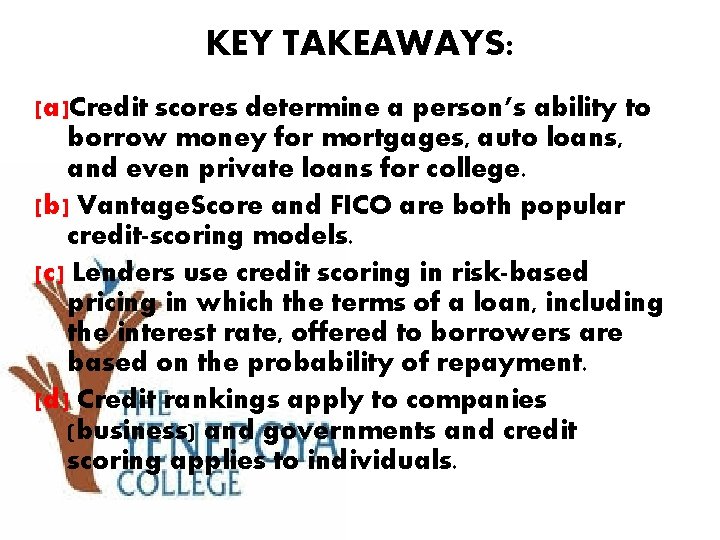 KEY TAKEAWAYS: [a]Credit scores determine a person’s ability to borrow money for mortgages, auto