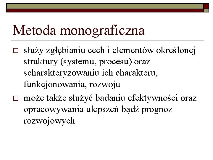 Metoda monograficzna o o służy zgłębianiu cech i elementów określonej struktury (systemu, procesu) oraz