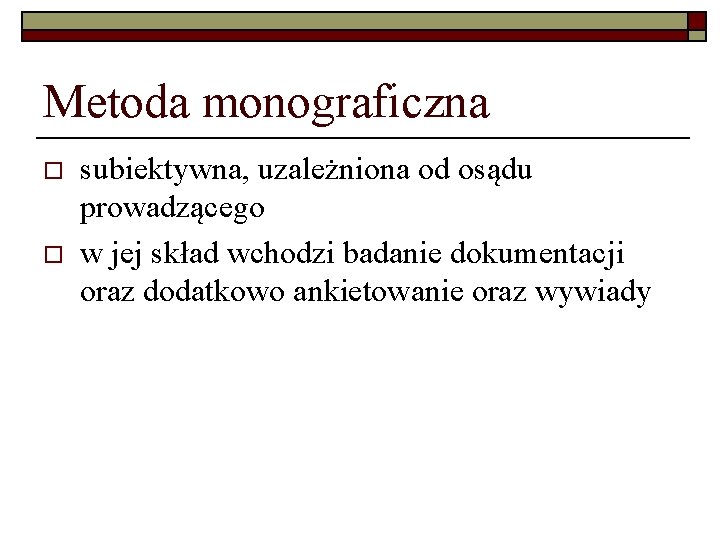 Metoda monograficzna o o subiektywna, uzależniona od osądu prowadzącego w jej skład wchodzi badanie