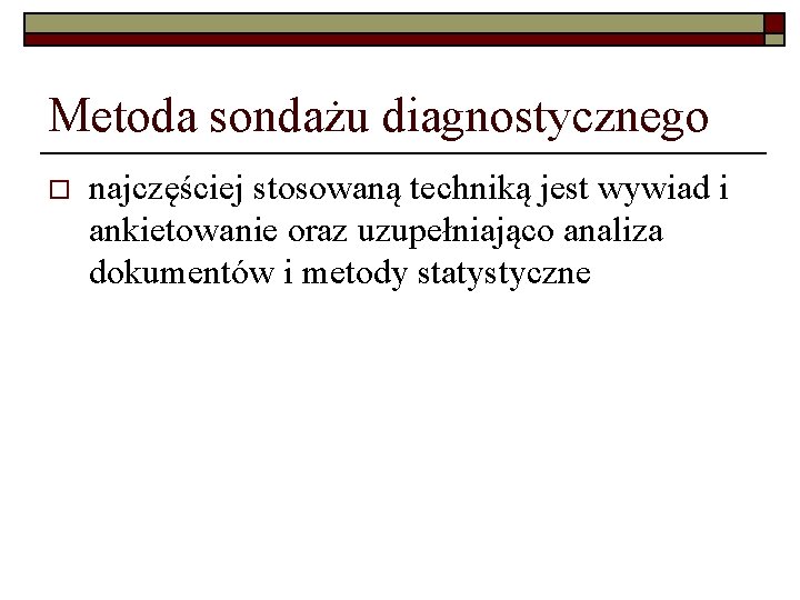 Metoda sondażu diagnostycznego o najczęściej stosowaną techniką jest wywiad i ankietowanie oraz uzupełniająco analiza