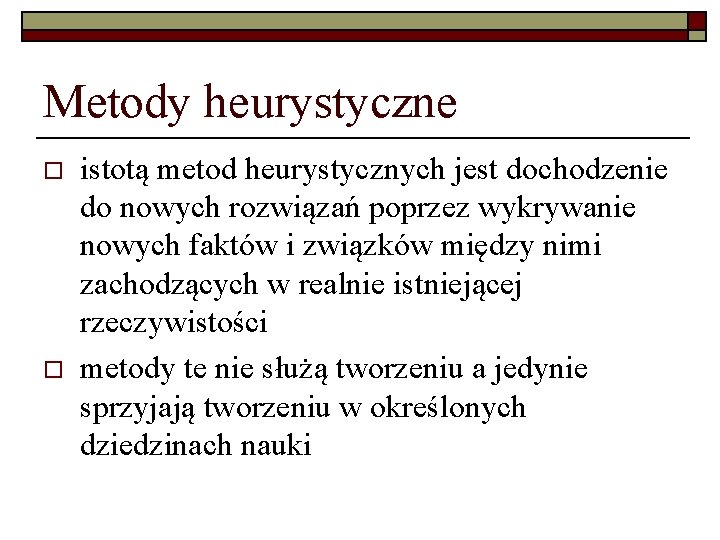 Metody heurystyczne o o istotą metod heurystycznych jest dochodzenie do nowych rozwiązań poprzez wykrywanie