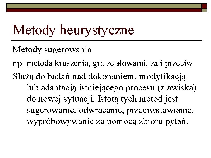 Metody heurystyczne Metody sugerowania np. metoda kruszenia, gra ze słowami, za i przeciw Służą