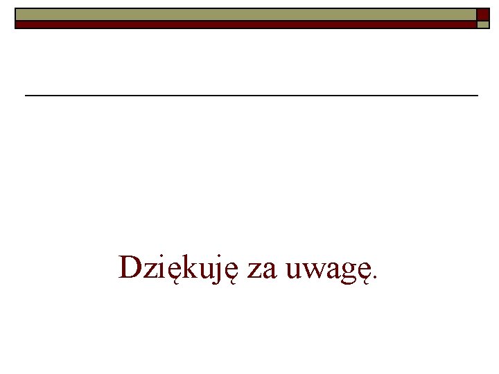 Dziękuję za uwagę. 