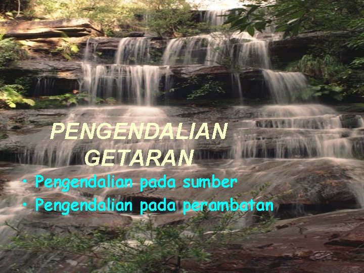 PENGENDALIAN GETARAN • Pengendalian pada sumber • Pengendalian pada perambatan 