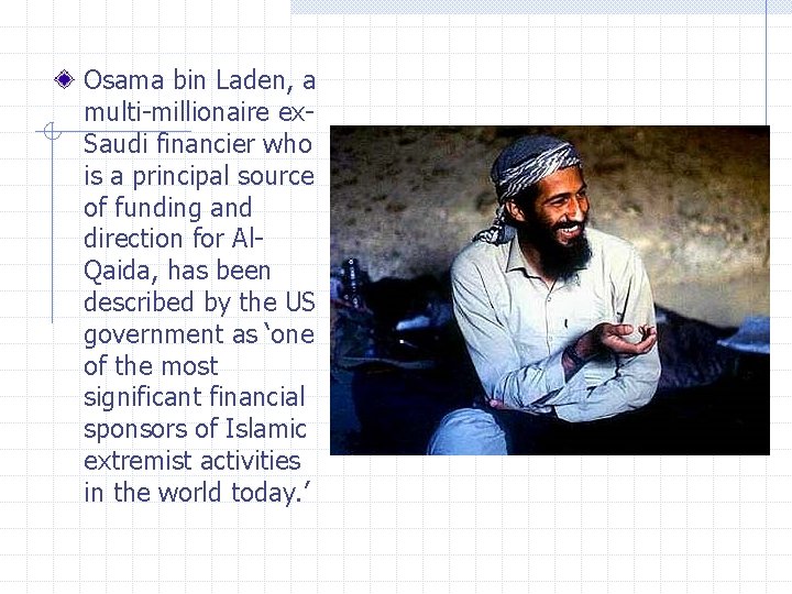 Osama bin Laden, a multi-millionaire ex. Saudi financier who is a principal source of
